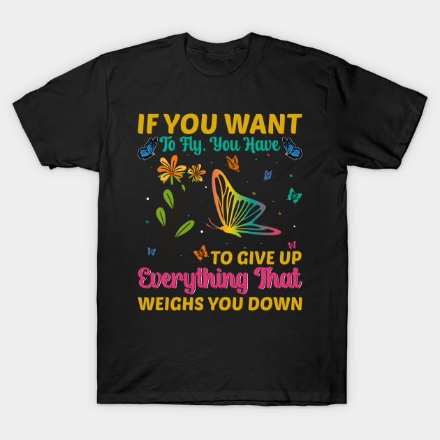 If You Want to Fly - Funny Monarch Butterfly Lovers Quotes T-Shirt by Pizzan